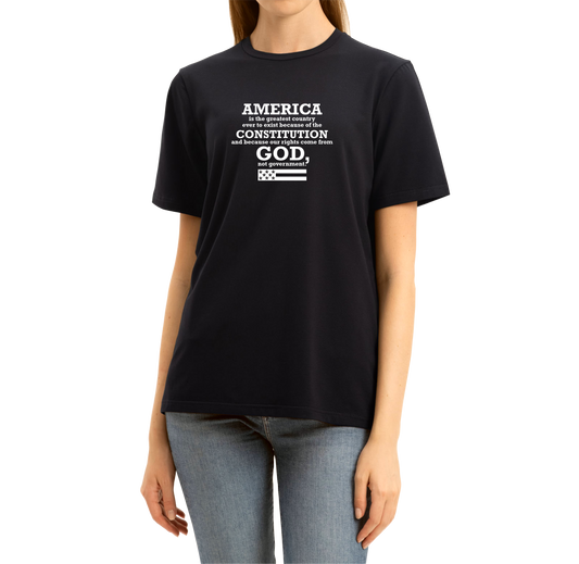 T-Shirt - America is the greatest country ever to exist because of the Constitution and because our rights come from God, not government.