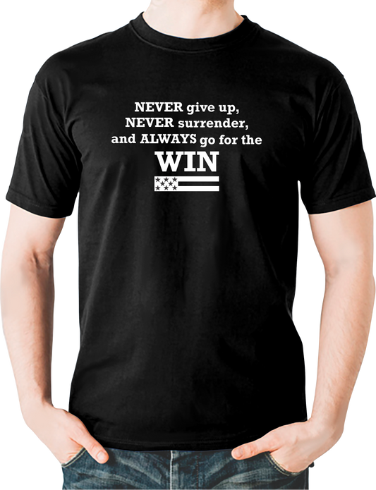 T-Shirt - Never give up, never surrender, and always go for the win.